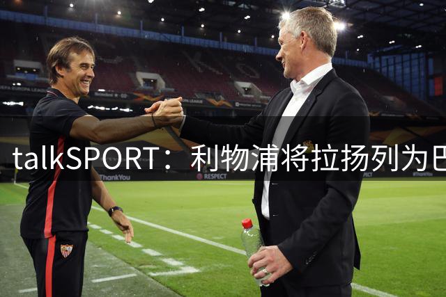 talkSPORT：利物浦将拉扬列为巴尔科拉引援备选